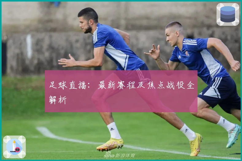 足球直播：最新赛程及焦点战役全解析