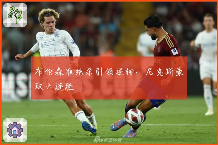 布伦森准绝杀引领逆转,尼克斯豪取六连胜